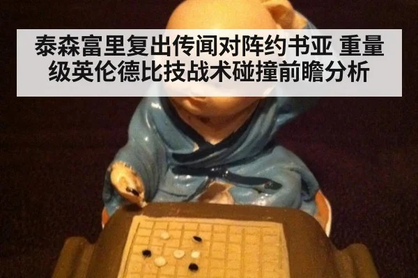 泰森富里复出传闻对阵约书亚 重量级英伦德比技战术碰撞前瞻分析